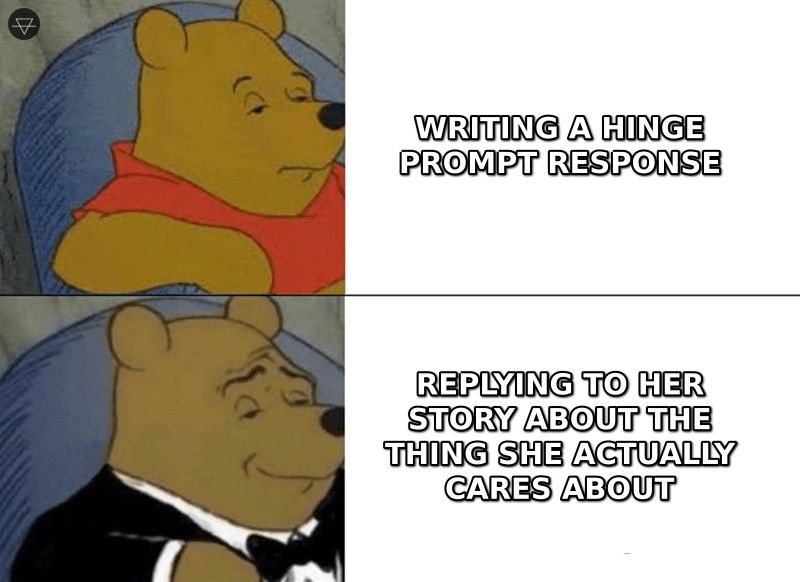 Tuxedo Winnie the Pooh meme showing writing a Hinge prompt response as the basic version versus replying to her story about something she actually cares about as the refined approach