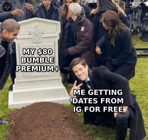 Grant Gustin over grave meme showing someone getting dates from Instagram for free standing over the grave of their 80 dollar Bumble Premium Plus subscription