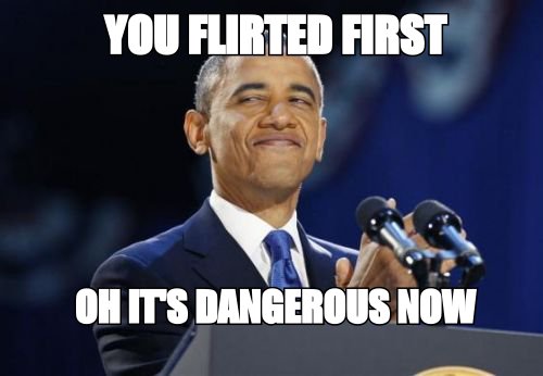 2nd Term Obama meme: 'you flirted first' then 'oh it is dangerous now'