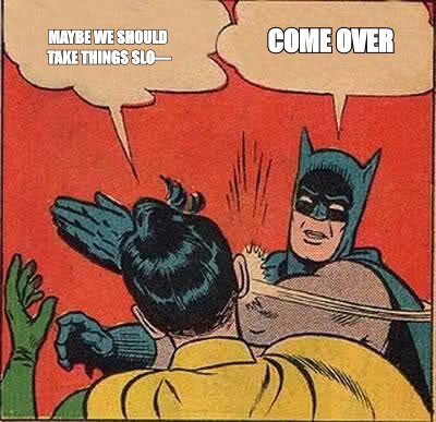 Batman slapping Robin meme: 'maybe we should take things slo-' slapped with 'come over'