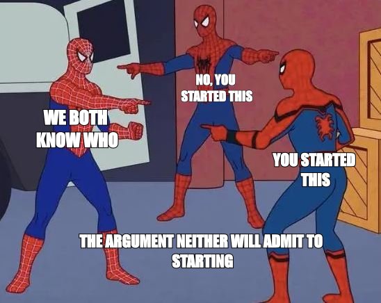 Three Spider-Men pointing meme: 'you started this', 'no, you started this', 'we both know who'