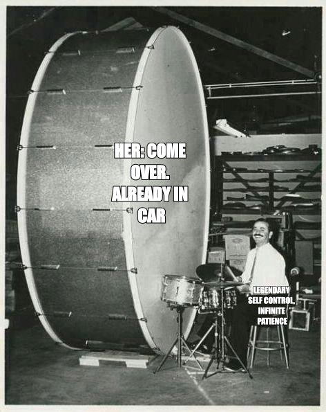Big ego man meme: tiny 'legendary self control, infinite patience' versus giant 'her: come over. already in car'