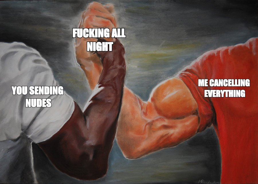 Epic handshake meme: 'you sending nudes' and 'me cancelling everything' over 'fucking all night'