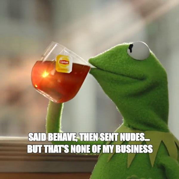 But that's none of my business meme: 'said behave, then sent nudes... but that's none of my business'