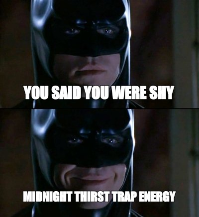 Batman smiles meme: 'you said you were shy' then 'midnight thirst trap energy'