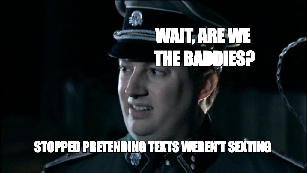 Are we the baddies meme: 'stopped pretending texts weren't sexting'