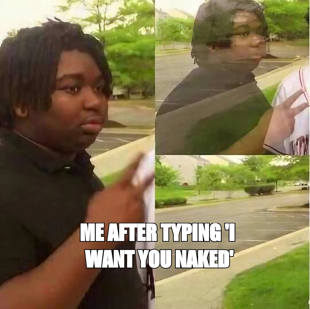 Disappearing meme: 'me after typing I want you naked'