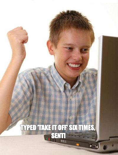 First day on the internet kid meme: 'typed take it off six times, sent!'