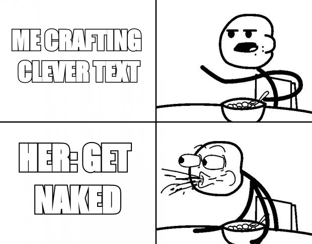 Blank cereal guy meme: 'me crafting clever text' versus 'her: get naked'