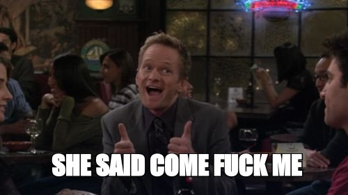 Barney Stinson meme: 'she said come fuck me'