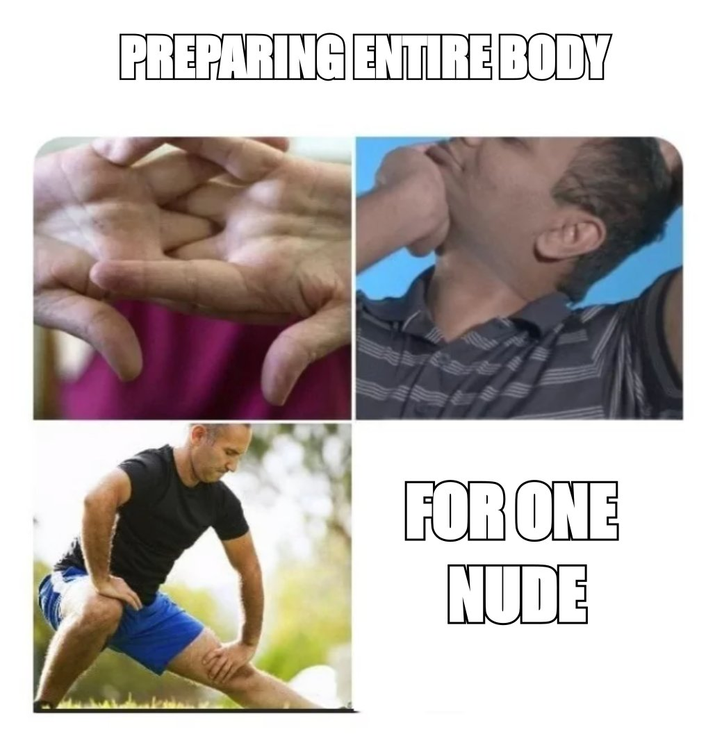Body pain collage meme: 'preparing entire body' 'for one nude'
