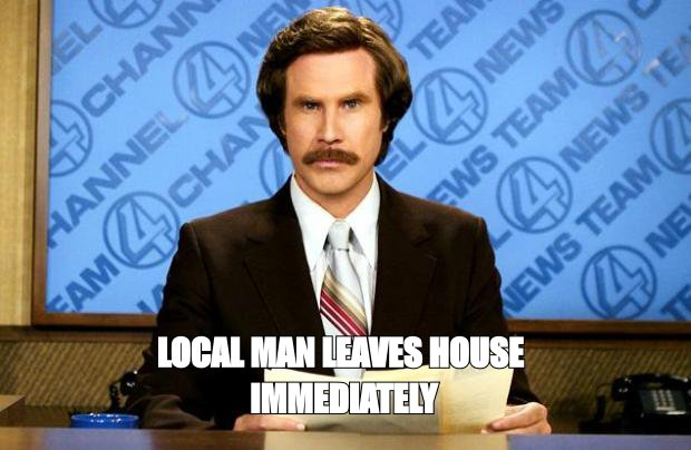 Breaking news meme: 'local man leaves house immediately'