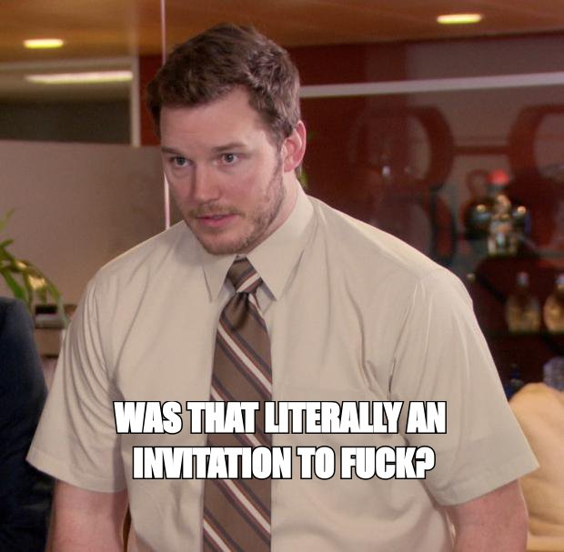 Afraid to ask Andy meme: 'was that literally an invitation to fuck?'