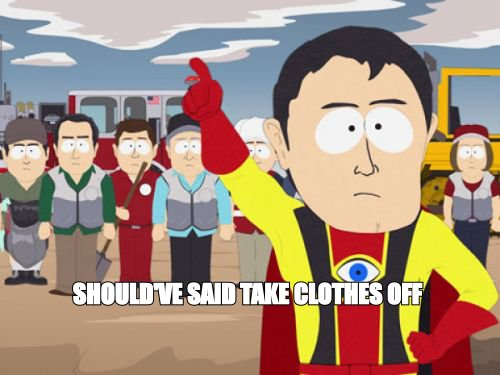 Captain Hindsight meme: 'should've said take clothes off'