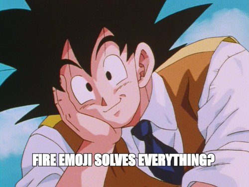 Condescending Goku meme: 'fire emoji solves everything?'