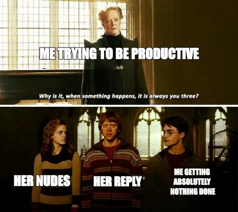 Always you three meme: 'her nudes', 'her reply', 'me getting absolutely nothing done'