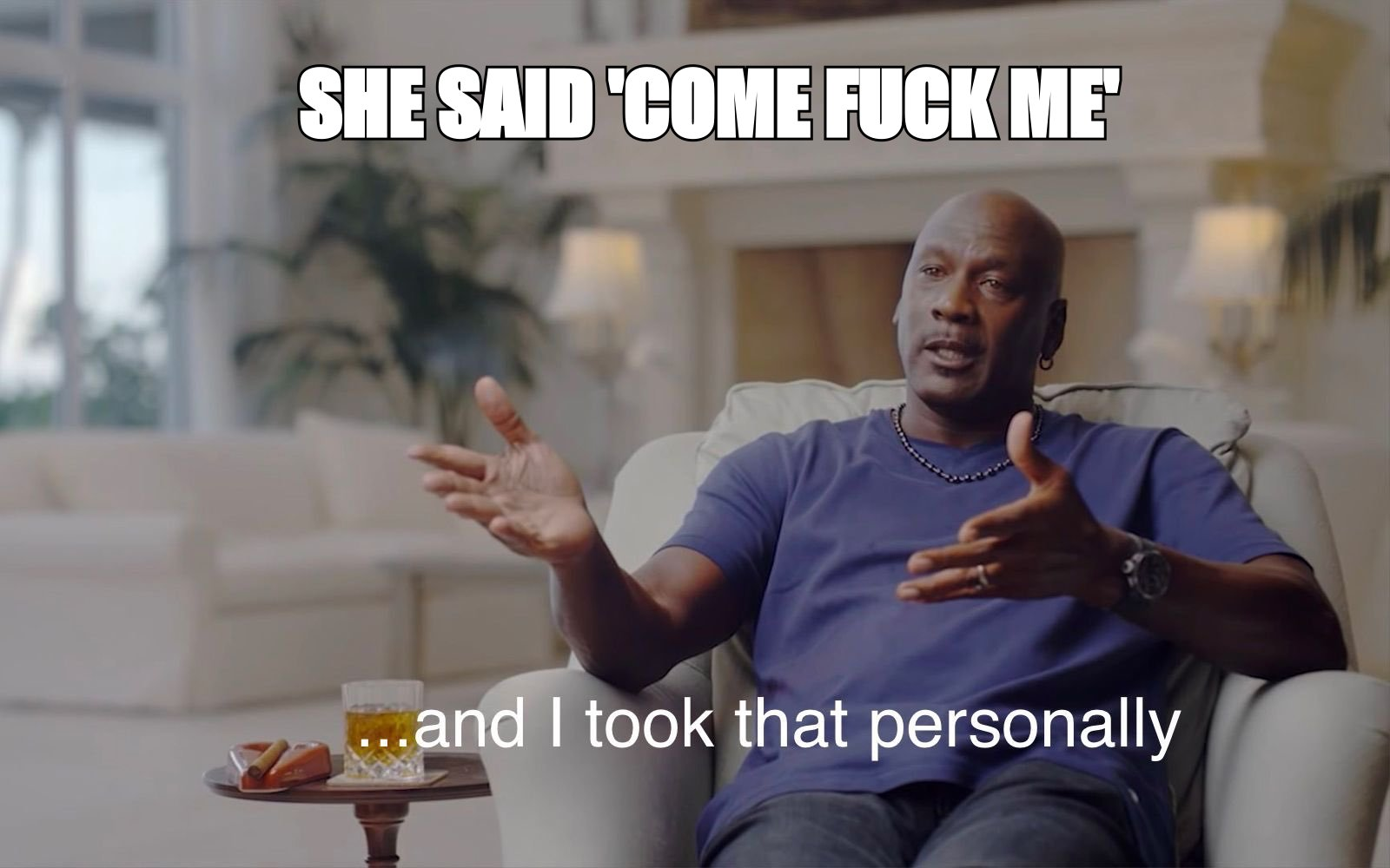 And I took that personally meme: 'she said come fuck me'