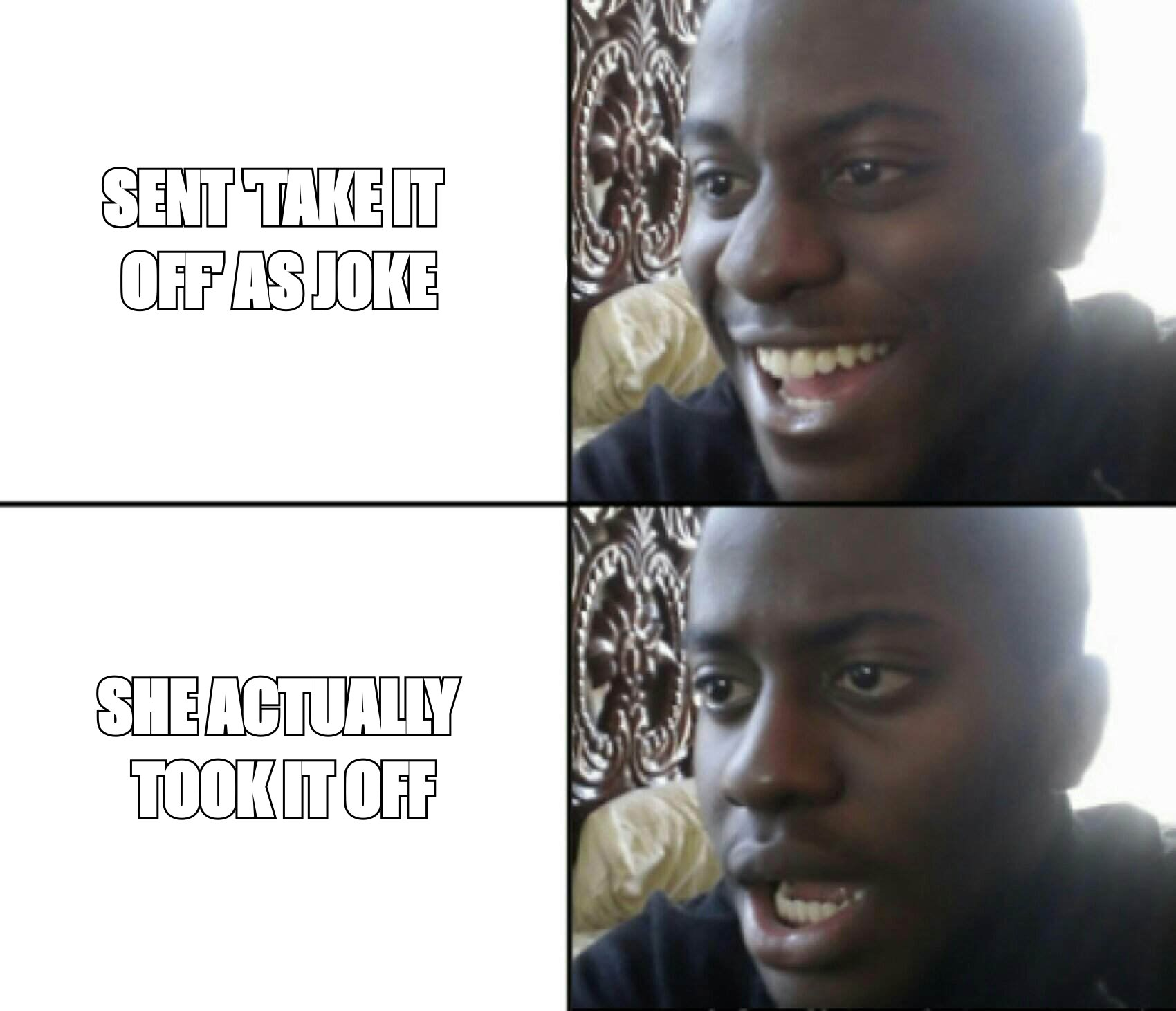 Happy shock meme: 'sent take it off as joke' then 'she actually took it off'