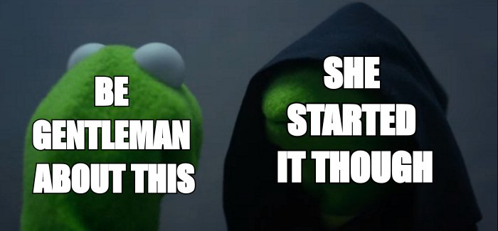Evil Kermit meme: 'be a gentleman about this' versus 'she started it though'