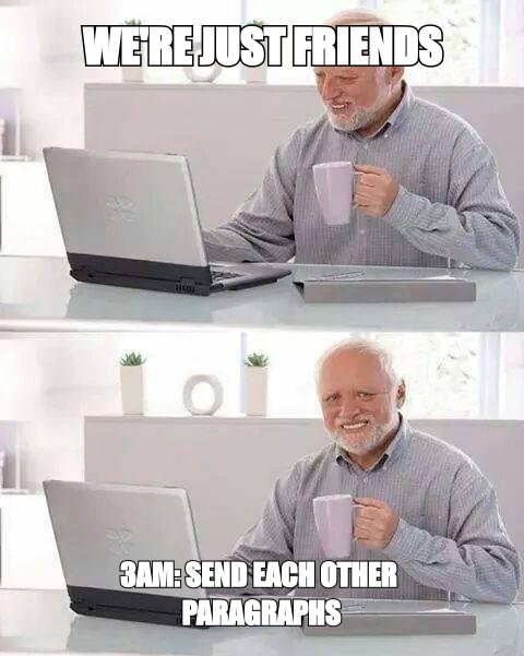 Hide the Pain Harold meme: 'we are just friends' up top, '3am: send each other paragraphs' below