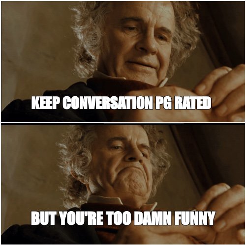 Bilbo meme: 'keep conversation PG rated' versus 'but you are too damn funny'