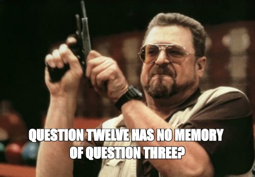 Am I The Only One Around Here meme about question twelve has no memory of question three