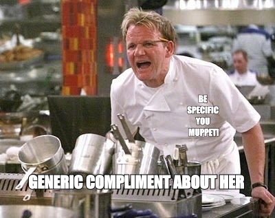 Gordon Ramsay meme: 'generic compliment about her' answered with 'be specific you muppet'