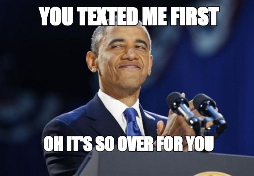 2nd Term Obama meme: 'you texted me first' then 'oh it's so over for you'