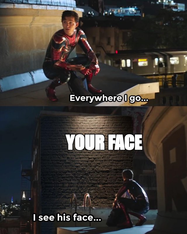 Everywhere I go I see his face meme: 'your face'
