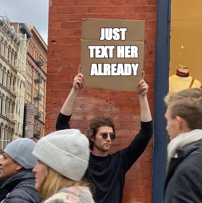 Guy holding cardboard sign meme: 'just text her already'