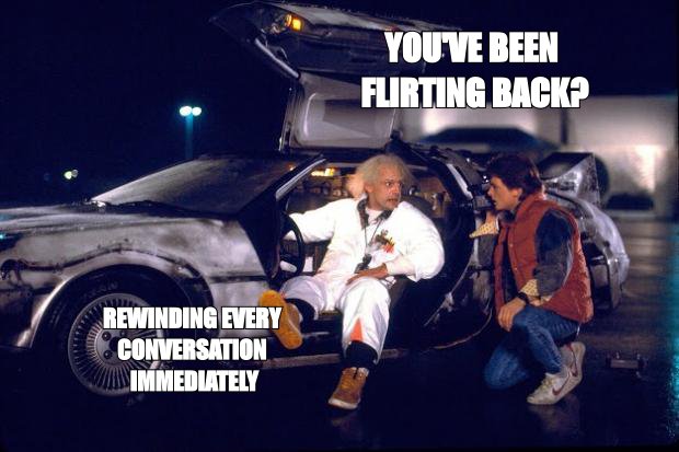 Back to the Future meme: 'you've been flirting back?' then 'rewinding every conversation immediately'