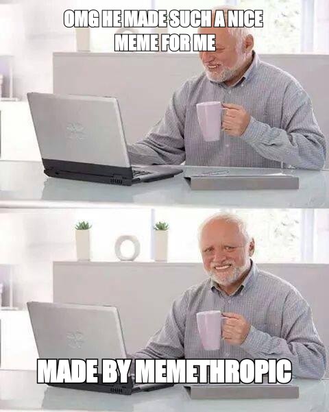 Hide the Pain Harold meme: 'OMG he made such a nice meme for me' with the punchline 'made by Memethropic'