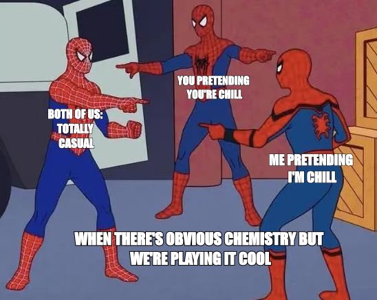 Three Spider-Men pointing meme: 'me pretending I'm chill', 'you pretending you're chill', 'both of us: totally casual'