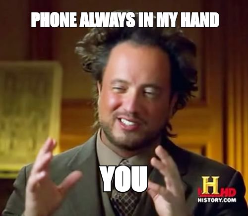 Ancient Aliens meme: 'phone always in my hand' explained by 'you'