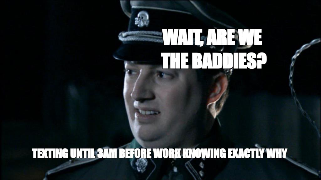 Are we the baddies meme: 'texting until 3am before work knowing exactly why'