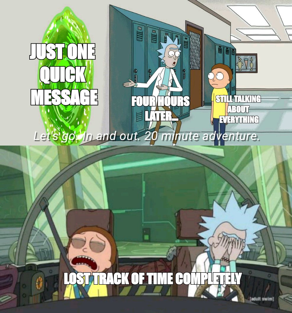 Rick and Morty 20 minute adventure meme: 'just one quick message' then 'four hours later'