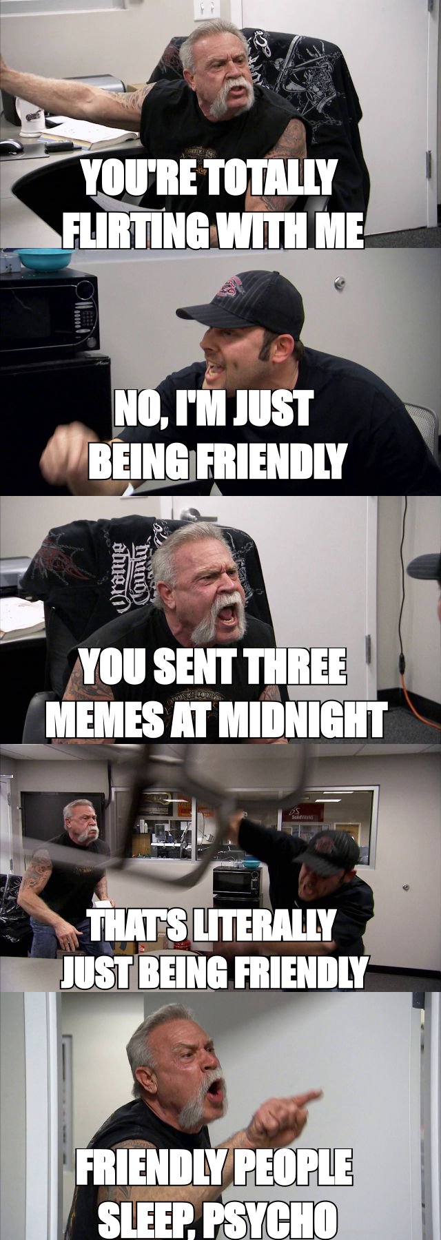 American Chopper argument meme: 'you're totally flirting with me' versus 'no, I'm just being friendly', ending on 'friendly people sleep, psycho'