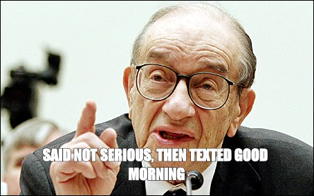 Alan Greenspan meme: 'said not serious, then texted good morning'