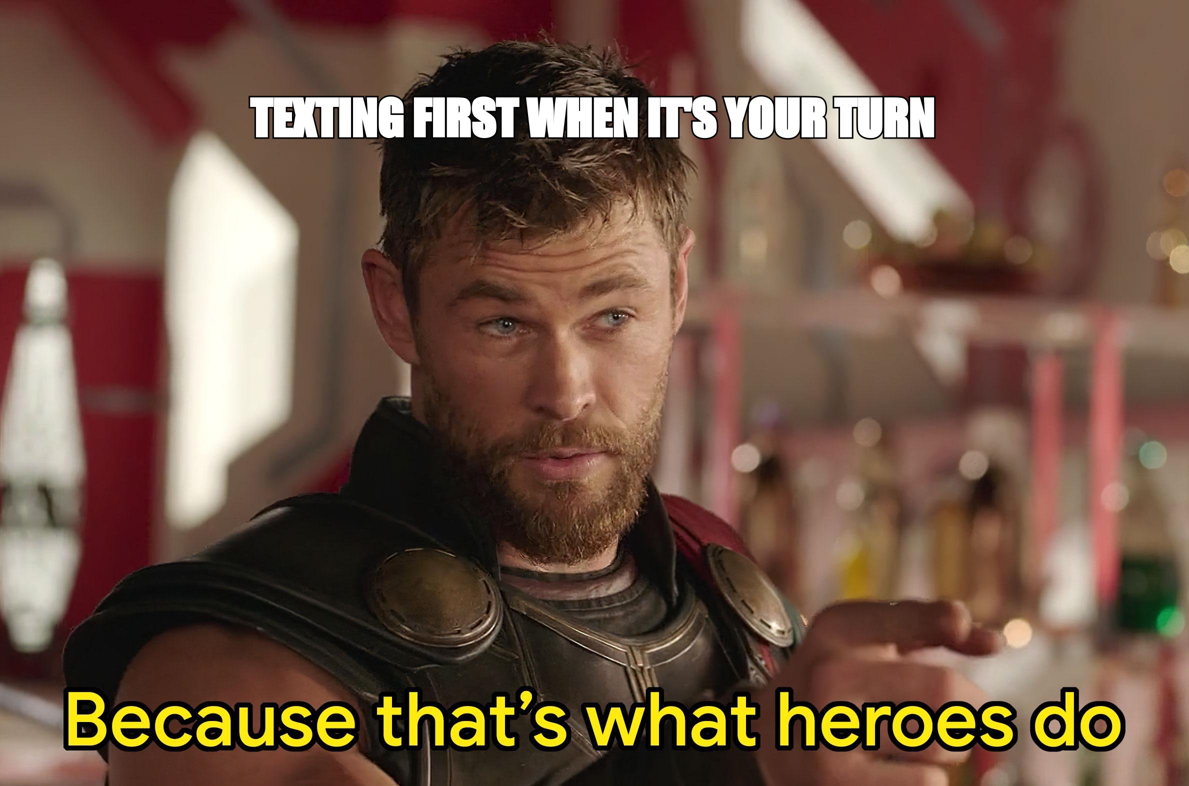 Thor because that's what heroes do meme: 'texting first when it's your turn'