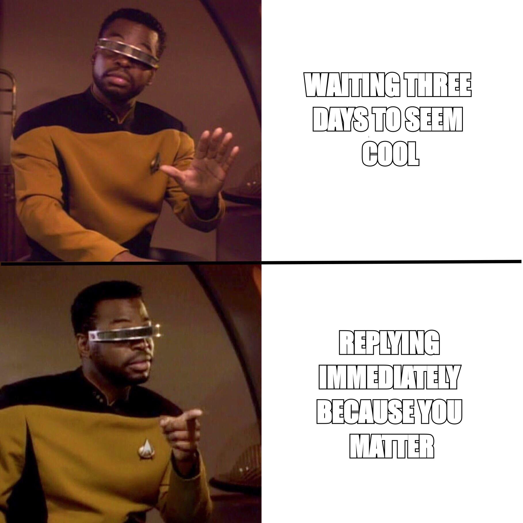 Geordi meme: 'waiting three days to seem cool' versus 'replying immediately because you matter'