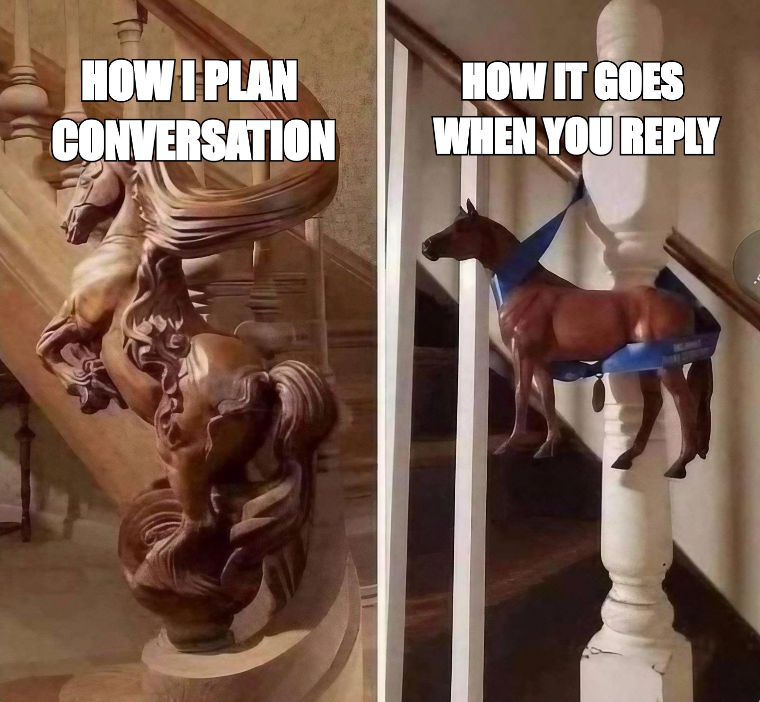 Fancy horse versus toy horse meme: 'how I plan conversation' versus 'how it goes when you reply'