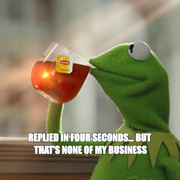 But that's none of my business meme: 'replied in four seconds'