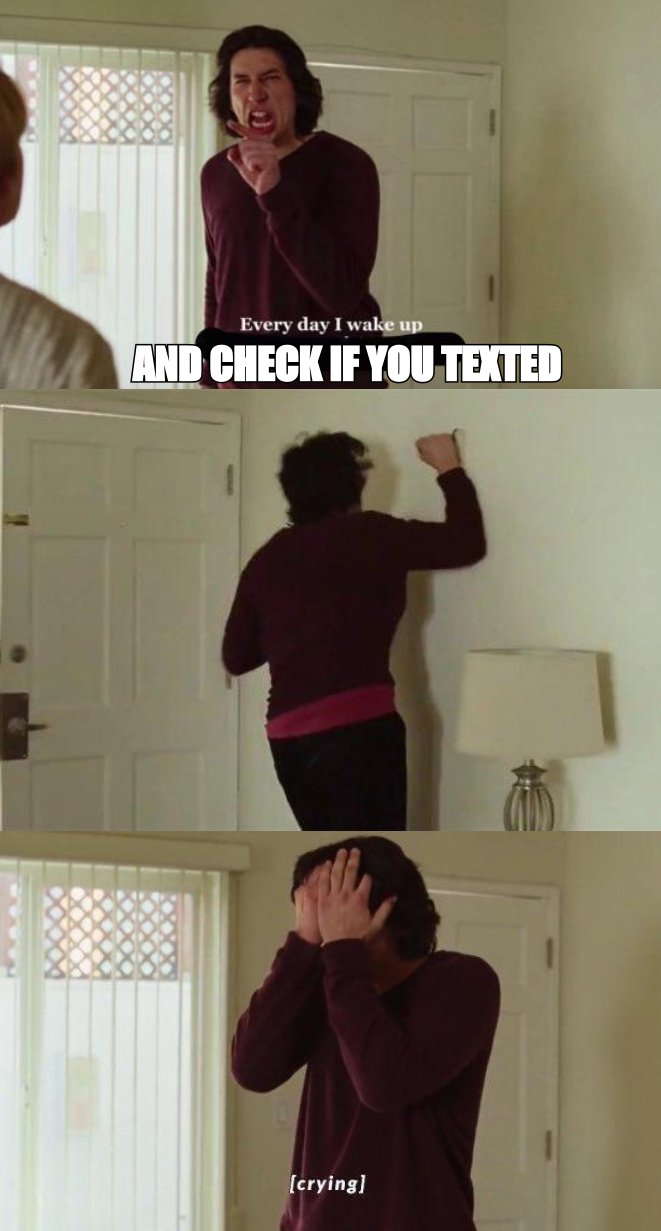 Every day I wake up meme: 'and check if you texted'
