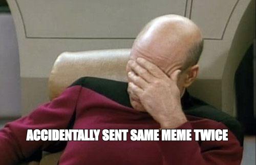 Captain Picard facepalm meme: 'accidentally sent same meme twice'
