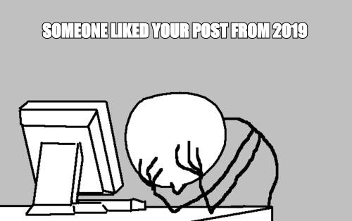 Computer guy facepalm meme: 'someone liked your post from 2019'