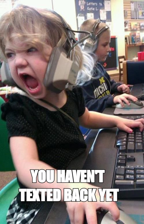 Angry gamer girl meme: 'you haven't texted back yet'