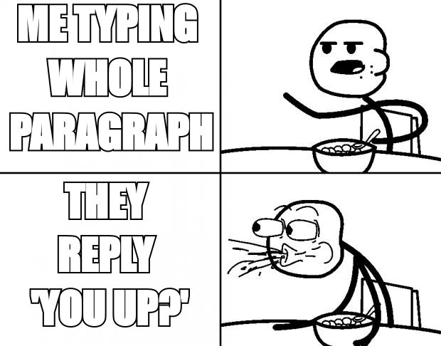 Blank cereal guy meme: 'me typing whole paragraph' versus 'they reply you up?'