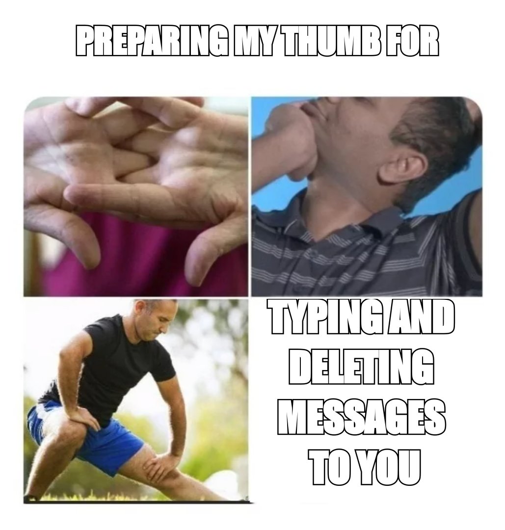 Body pain collage meme: 'preparing my thumb for typing and deleting messages to you'