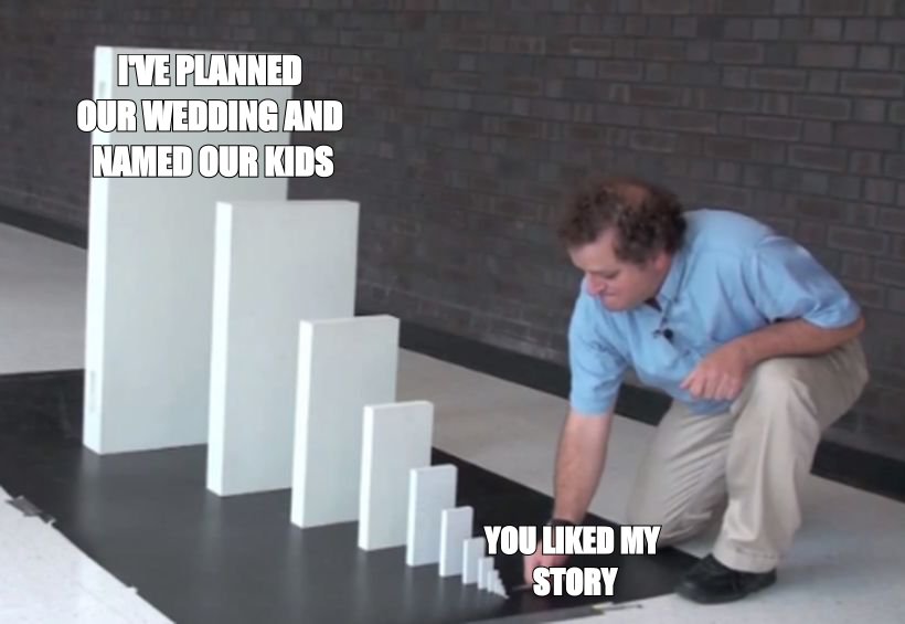 Domino effect meme: 'you liked my story' toppling into 'I've planned our wedding and named our kids'
