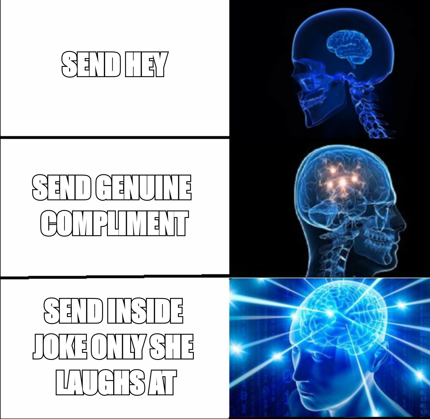 Galaxy brain meme: 'send hey', 'send genuine compliment', 'send inside joke only she laughs at'